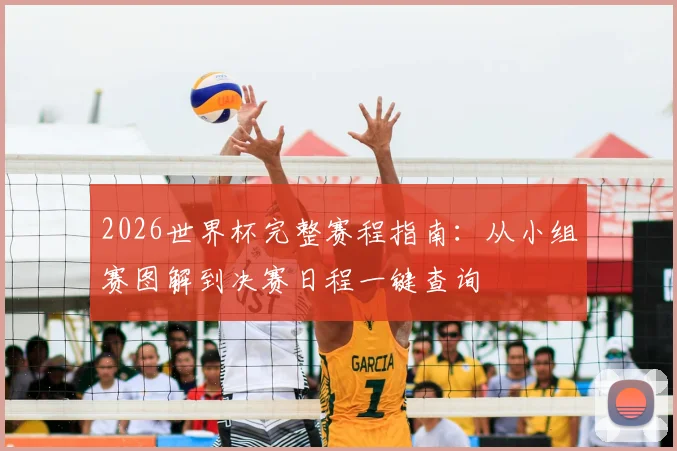 2026世界杯完整赛程指南：从小组赛图解到决赛日程一键查询
