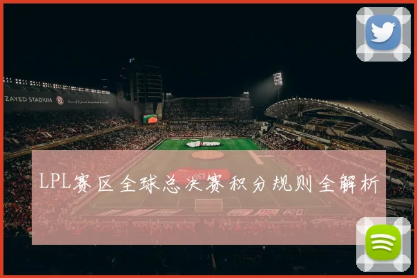 LPL赛区全球总决赛积分规则全解析