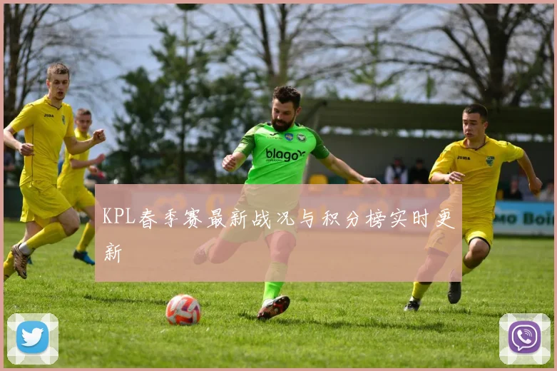 KPL春季赛最新战况与积分榜实时更新