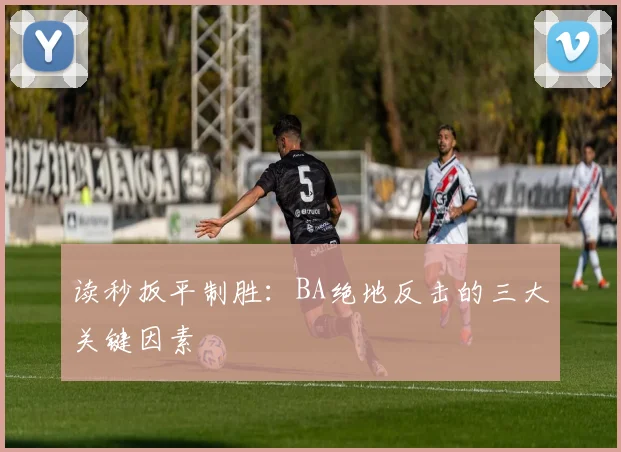 读秒扳平制胜：BA绝地反击的三大关键因素