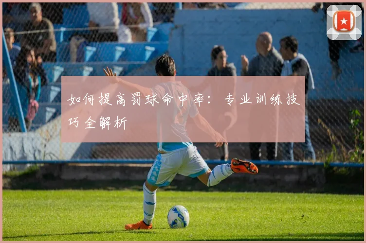 如何提高罚球命中率：专业训练技巧全解析